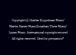 Copyright (0) Charles Koppclmsn Musicl
Martin Banim' Musicflonsthsn Thnoc Musicl
Linm Music. Inmn'onsl copyright Bocuxcd

All rights named. Used by pmnisbion