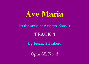 Ave Maria

1n the style of Andrea Booellx
TRACK 4
by Franz Schubert

Opus 52, No 6