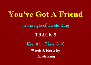 You've Got A Friend

In the m'le of Carole Km

TRACK 9

Key Ab Time 5 00
WordaeszmLc bv
Camchxng
