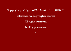 Copyright (c) Colgcms-EMI Music, Inc. (AS CAP)
Inmn'onsl copyright Bocuxcd
All rights named

Used by pmnisbion

i-