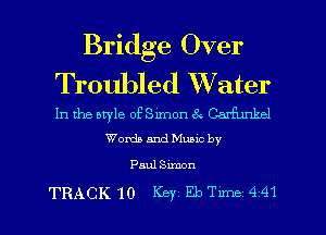 Bridge Over
Troubled Water

In the nryle ofSimon 8.- CarfLmkcl
Words and Munc by

Paul Simon

TRACK 10 Key EbTune 441 l