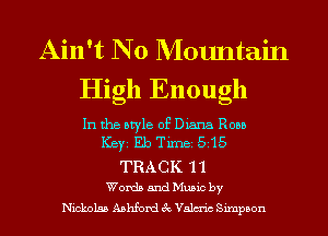 Ain't N 0 Mountain
High Enough

In the style of Diana Roan
Keyz Eb Time 515

TRACK 11

Words and Muuc by
Nmkolaa Ashfonzi 3x Valenc Sampson l
