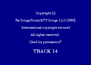 Copvhehtkl
Ry SongsISonyfATV Sony LLC (BMI)

hmmional copyright oocurcd
All rights marred

Used by pmnon'

TRACK14