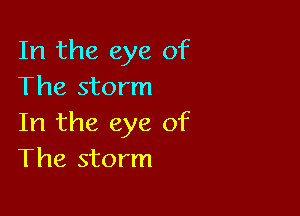In the eye of
The storm

In the eye of
The storm