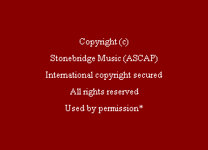 C Opyngm (c)
Stonebndge Musm (ASCAP)

International copyright secured
All rights reserved

Used by pemussxon'