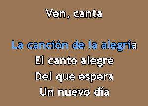Ven, canta

La cancidn de la alegria

El canto alegre
Del que espera
Un nuevo dia