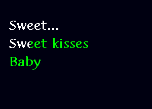 Sweet...
Sweet kisses

Ba by
