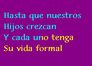 Hasta que nuestros
Hijos crezcan

Y cada uno tenga
Su vida formal