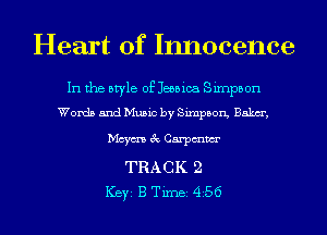 Heart of Innocence

In the style of Jessica Sirnpbon
Words and Music by Sixnpbon, Baku,
Mcym 3c Carpmm
TRACK 2
ICBYI B TiIDBI 456