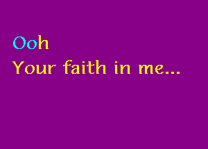 Ooh
Your faith in me...
