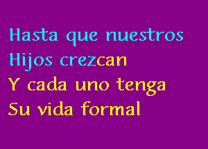 Hasta que nuestros
Hijos crezcan

Y cada uno tenga
Su vida formal