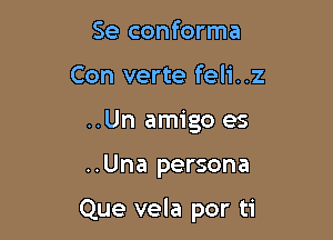 Se conforma
Con verte feli..z
..Un amigo es

..Una persona

Que vela por ti