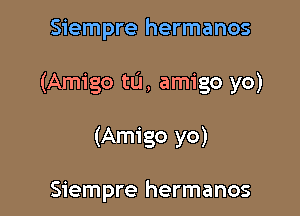 Siempre hermanos

(Amigo w, amigo yo)

(Amigo yo)

Siempre hermanos