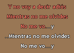 Y no voy a decir adi6s
Mientras no me olvides
No me vo. . .y

..Mientras no me olvides

No me vo...y