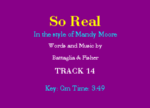 So Real

In the style of Mandy Moonz
Words and Munc by

Battaglja ck thm'

TRACK 14

Key CmTime 3 49