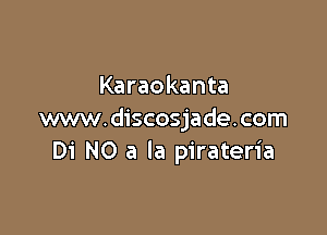 Karaokanta

www.discosjade.com
Di NO a la pirateria
