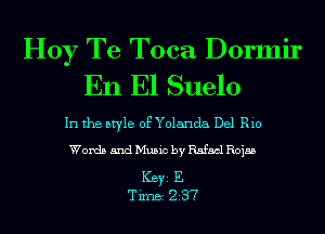 Hoy Te Toca Dormir
En El Suelo

In the style of Yolanda Del Rio

Words and Music by Rafael Rojas

ICBYI E
TiIDBI 237