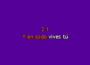 21

Y en todo vives tli