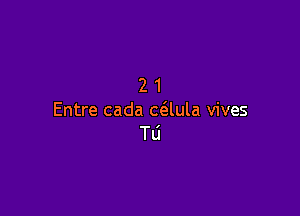 21

Entre cada C(3.lula vives
Tli