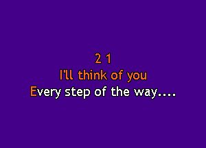 21

I'll think of you
Every step of the way....