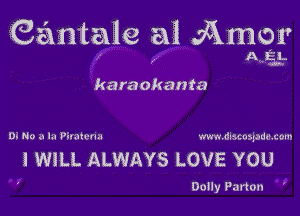 (?Lantalle ai Ania?

karaokanta

O) No a la ?lnuna mmA ms'aie corn

1 WiLL ALWAYS LOVE YOU

Dolly Panon