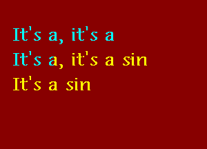 It's a, it's 3
It's a, its a sin

It's a sin