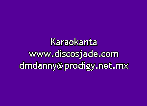 Karaokanta

www.discosjade.com
dmdannyQ) prodigy.net.mx