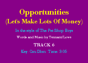 Opportunities
(Let's Make Lots Of Money)

In the style of The Pet Shop Boys
Words and Music by Tmnsntlbawc

TRACK 6
ICBYI Crn-Dbrn Timei 305