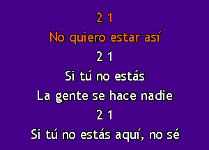 2 1
No quiero estar asf
2 1

Si tLi no estais
La gente se hace nadie
2 1

Si tti no estais aquf, no Q