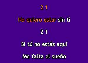 2 1
No quiero estar sin ti

21

Si tli no estais aquf

Me falta el suefxo