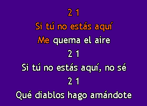 2 1
Si N no estais aquf
Me quema el aire

2 1
Si tli no estzis aquf, no seE
2 1
Qw diablos hago ama'mdote