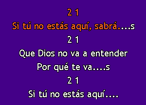 2 1
Si tLi no estais aquf, sabrai....s
2 1
Que Dios no va a entender
Por quo te va....s
2 1
Si tLi no estais aquf....