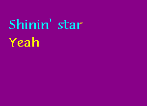 Shinin' star
Yeah