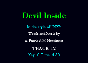 Devil Inside

In the otyle of INKS

Words and Music by
A Farris 3 M, Hunchcnoc

TRACK '12
Key C Tune 4 30