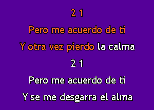 2 1
Pero me acuerdo de ti
Y otra vez pierdo la calma
2 1

Pero me acuerdo de ti

Y se me desgarra el alma l