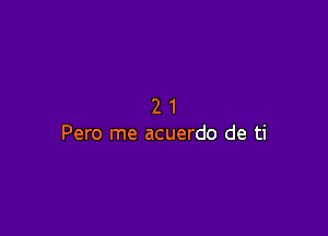 21

Pero me acuerdo de ti