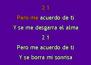 2 1
Pero me acuerdo de ti

Y se me desgarra el alma
2 1

Pero me acuerdo de ti

Y se borra mi sonn'sa l