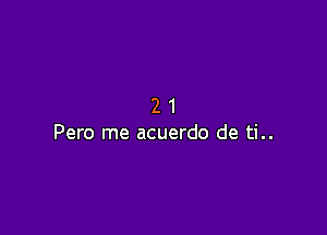 21

Pero me acuerdo de ti..