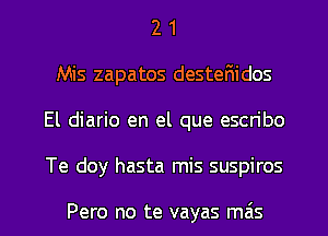 2 1
Mis zapatos destefiidos
El diario en el que escn'bo

Te doy hasta mis suspiros

Pero no te vayas mais l