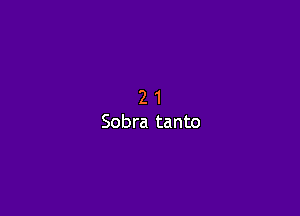 2 1
Sobra tanto