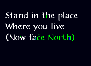 Stand in the place
Where you live

(Now f2 Ce North)