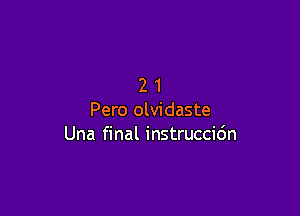 21

Pero olvidaste
Una final instruccidn