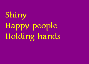 Shiny
Happy people

Holding hands