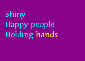 Shiny
Happy people

Hblding hands