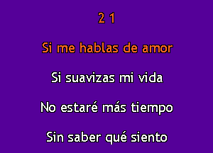 2 1
Si rne hablas de amor

Si suavizas mi Vida

No estad mais tiempo

Sin saber qw siento