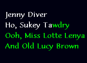 Jenny Diver
Ho, Sukey Tawdry

Ooh, Miss Lotte Lenya
And Old Lucy Brown
