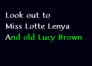 Look out to
Miss Lotte Lenya

And old Lucy Brown