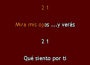 2 1
Mira mis ojos ...y verais

21

QucS. siento por ti