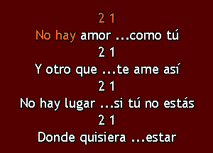 2 1
No hay amor ...como tLi

2 1
Y otro que ...te ame asf
2 1
No hay lugar ...si tLi no estais
2 1

Donde quisiera ...estar