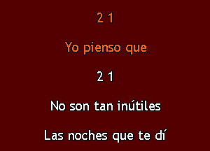 2 1
Yo pienso que
2 1

No son tan inlitiles

Las noches que te df